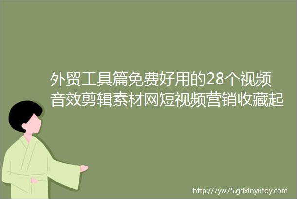 外贸工具篇免费好用的28个视频音效剪辑素材网短视频营销收藏起来