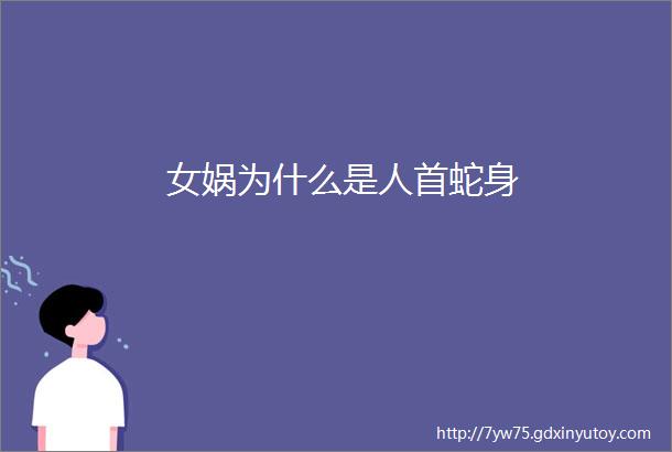 女娲为什么是人首蛇身